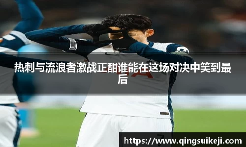热刺与流浪者激战正酣谁能在这场对决中笑到最后